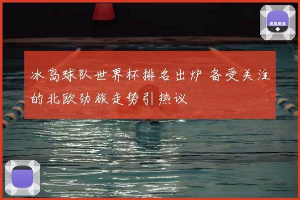 冰岛球队世界杯排名出炉 备受关注的北欧劲旅走势引热议