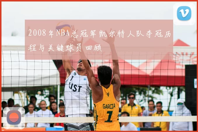 2008年NBA总冠军凯尔特人队夺冠历程与关键球员回顾
