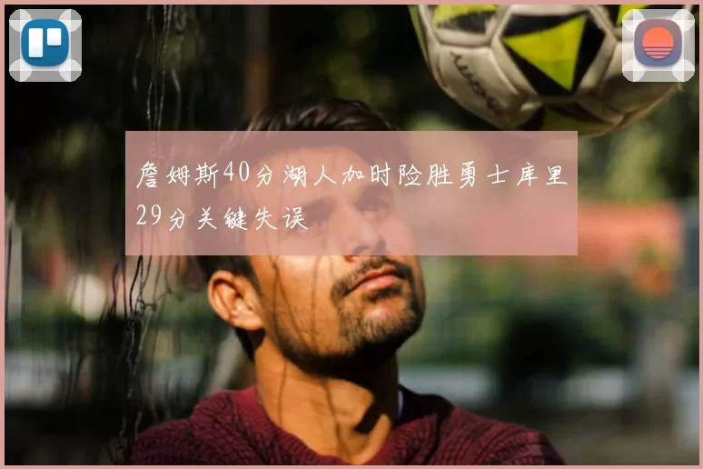 詹姆斯40分湖人加时险胜勇士库里29分关键失误