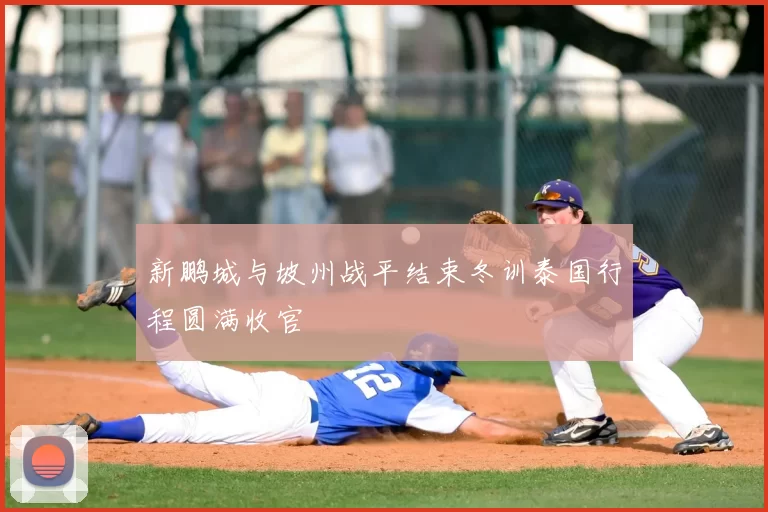 新鹏城与坡州战平结束冬训泰国行程圆满收官