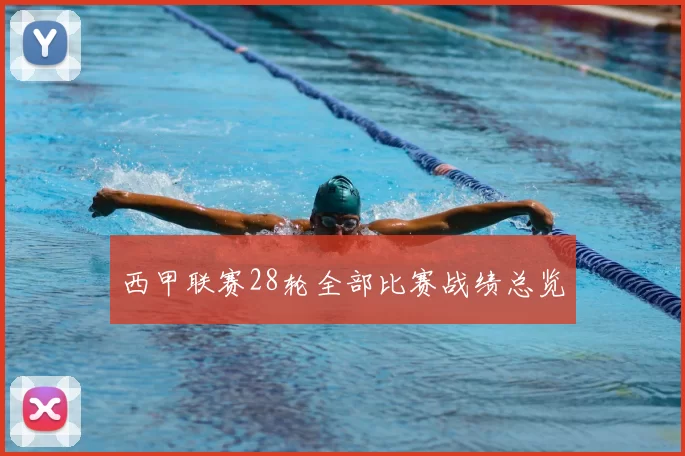 西甲联赛28轮全部比赛战绩总览