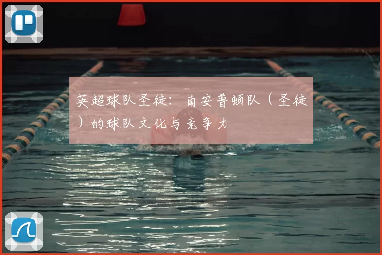 英超球队圣徒：南安普顿队（圣徒）的球队文化与竞争力