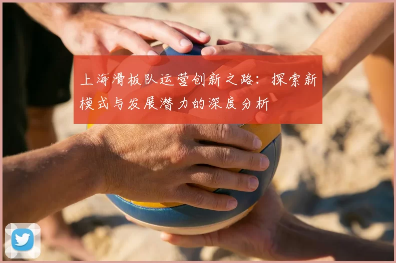 上海滑板队运营创新之路：探索新模式与发展潜力的深度分析