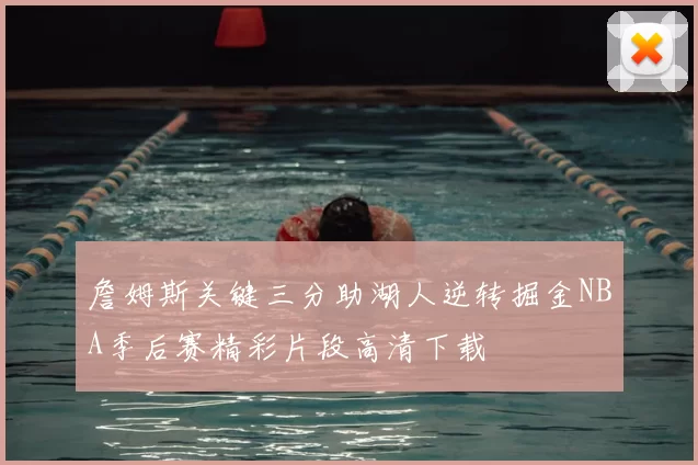 詹姆斯关键三分助湖人逆转掘金NBA季后赛精彩片段高清下载