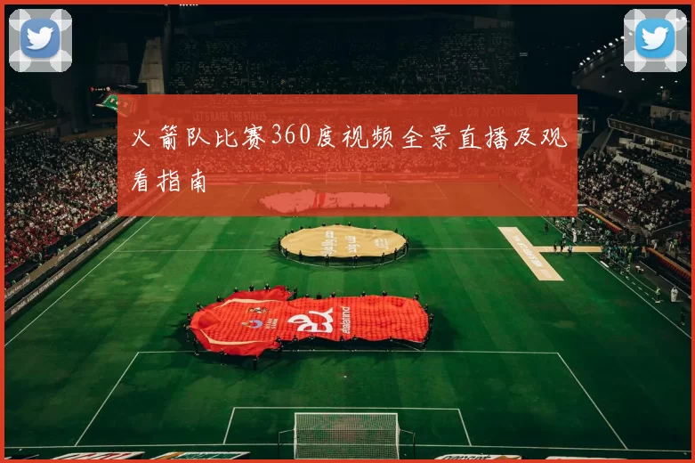火箭队比赛360度视频全景直播及观看指南