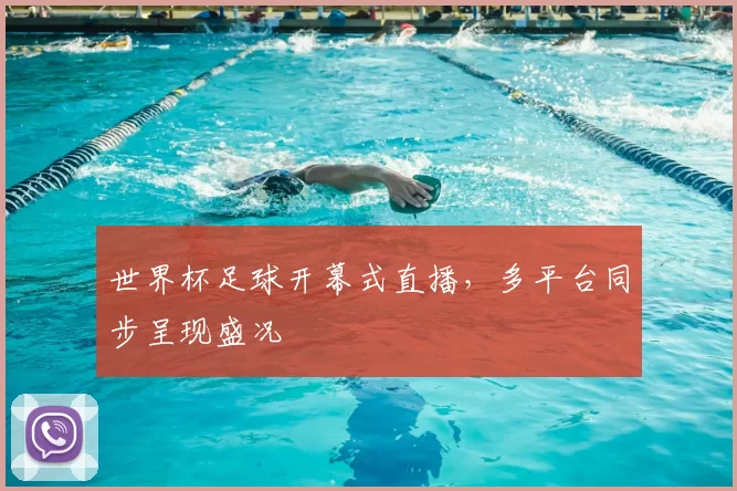世界杯足球开幕式直播，多平台同步呈现盛况
