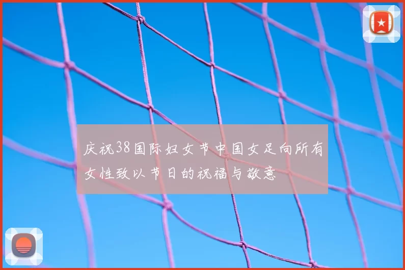 庆祝38国际妇女节中国女足向所有女性致以节日的祝福与敬意