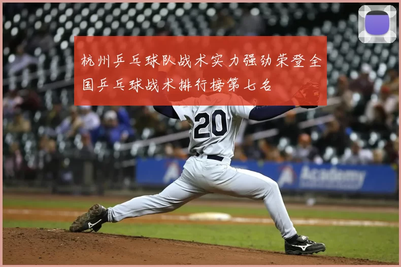 杭州乒乓球队战术实力强劲荣登全国乒乓球战术排行榜第七名