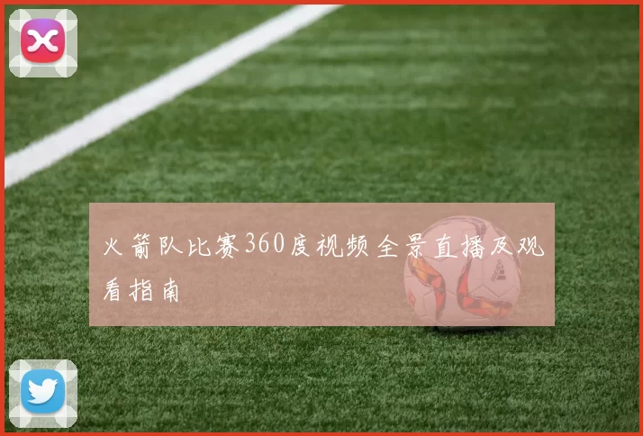 火箭队比赛360度视频全景直播及观看指南