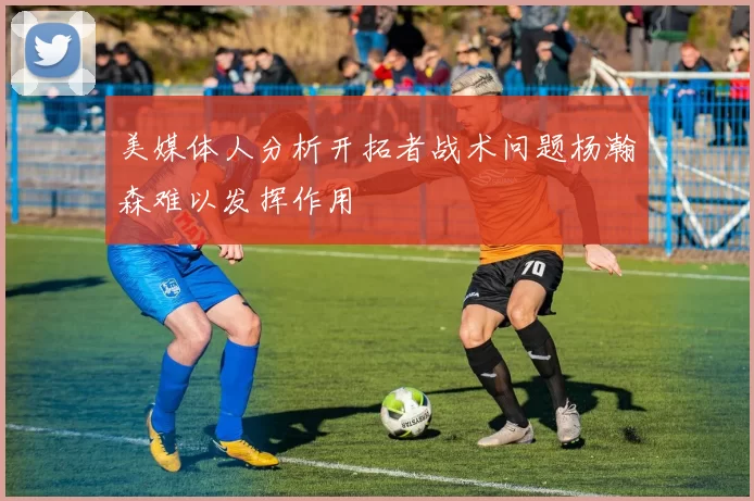美媒体人分析开拓者战术问题杨瀚森难以发挥作用