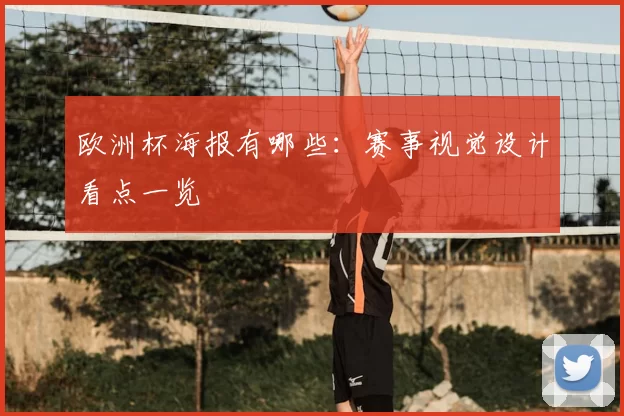 欧洲杯海报有哪些：赛事视觉设计看点一览