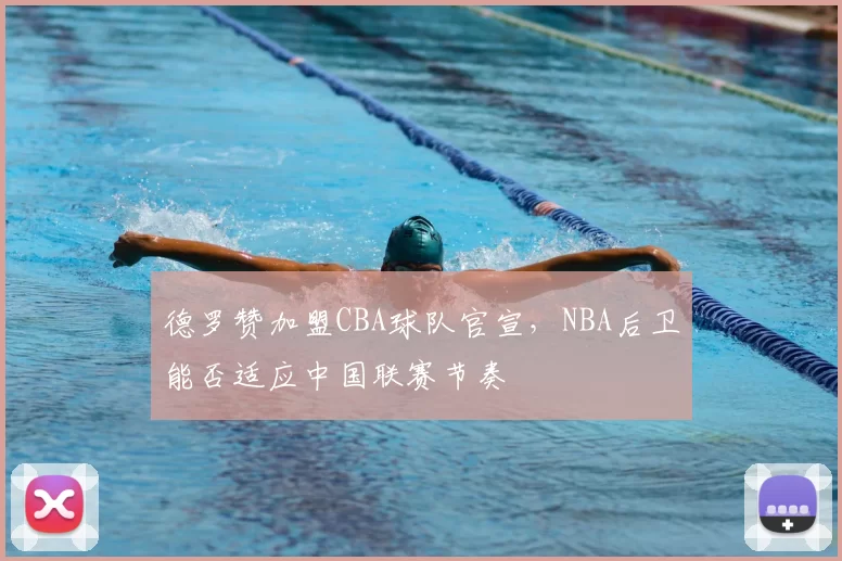 德罗赞加盟CBA球队官宣，NBA后卫能否适应中国联赛节奏