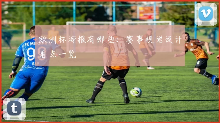 欧洲杯海报有哪些：赛事视觉设计看点一览