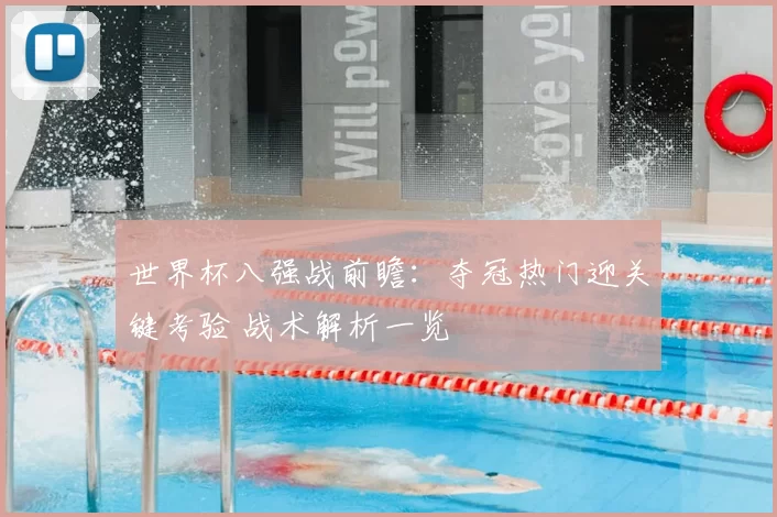 世界杯八强战前瞻:夺冠热门迎关键考验 战术解析一览