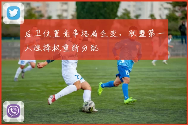 后卫位置竞争格局生变，联盟第一人选择权重新分配