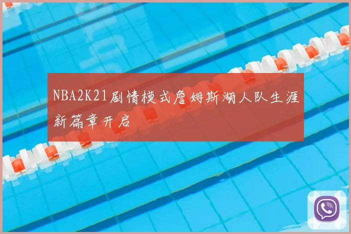 NBA2K21剧情模式詹姆斯湖人队生涯新篇章开启