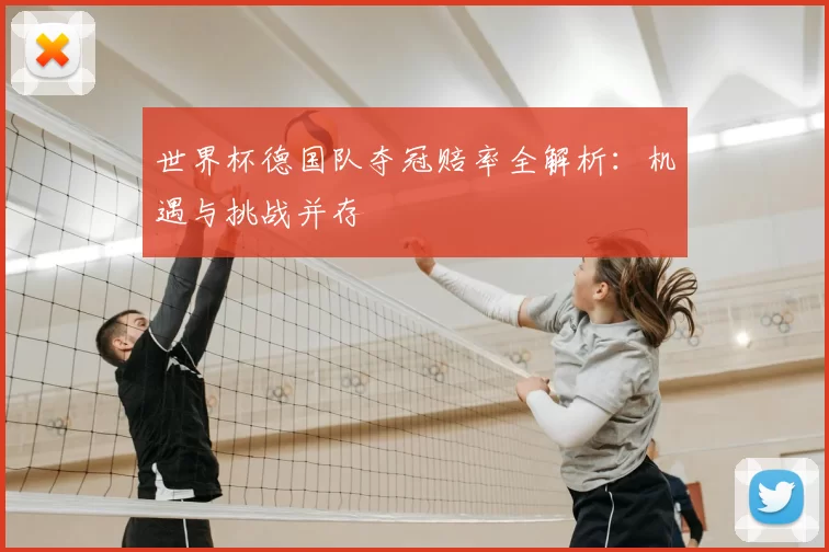 世界杯德国队夺冠赔率全解析：机遇与挑战并存