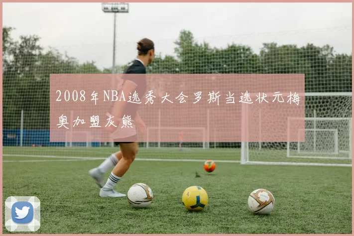 2008年NBA选秀大会罗斯当选状元梅奥加盟灰熊