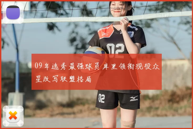 09年选秀最强球员库里领衔现役众星改写联盟格局