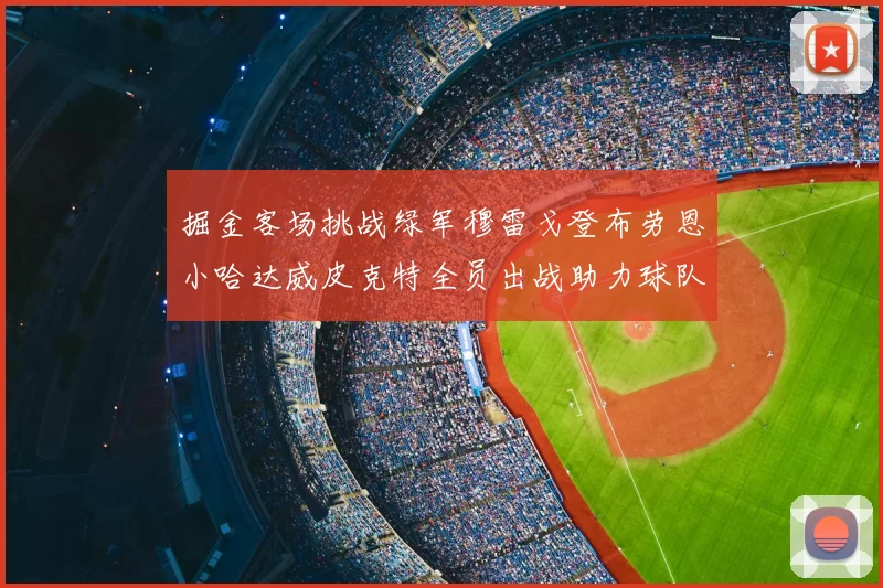 掘金客场挑战绿军穆雷戈登布劳恩小哈达威皮克特全员出战助力球队