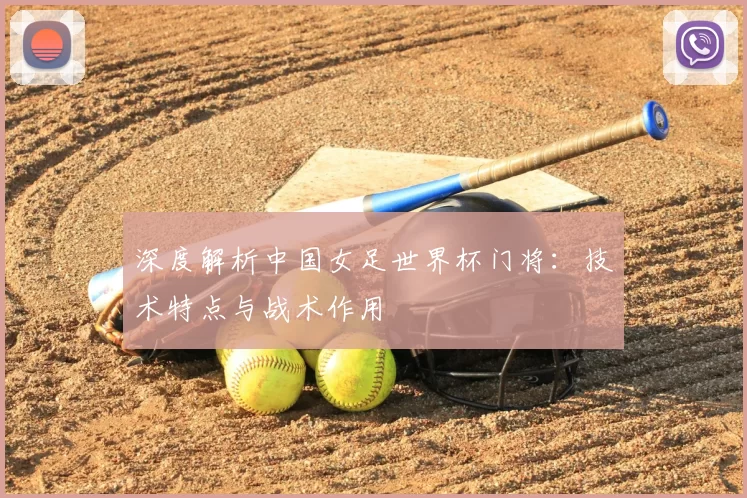 深度解析中国女足世界杯门将：技术特点与战术作用