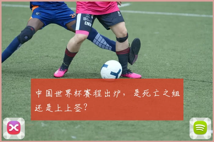 中国世界杯赛程出炉，是死亡之组还是上上签？