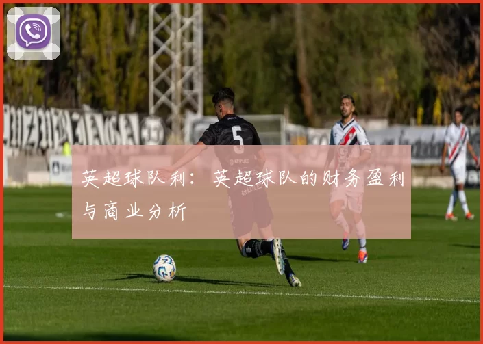 英超球队利:英超球队的财务盈利与商业分析