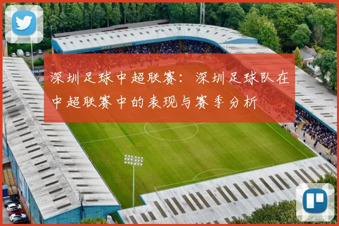 深圳足球中超联赛：深圳足球队在中超联赛中的表现与赛季分析